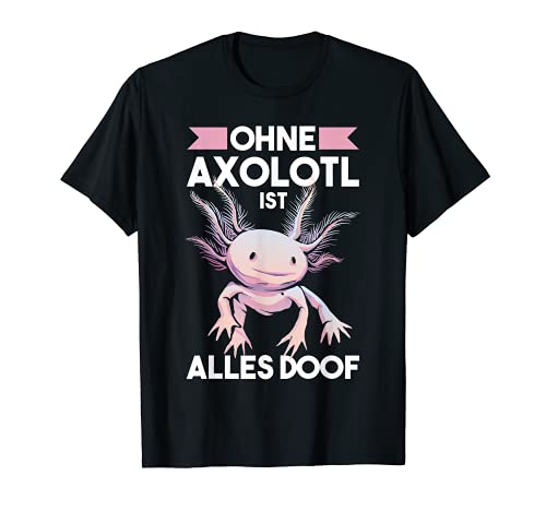 Ohne Axolotl ist Alles doof T-Shirt