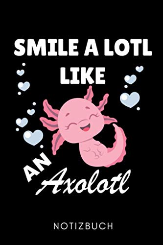 SMILE A LOTL LIKE AN AXOLOTL NOTIZBUCH: A5 WOCHENPLANER Geschenk für Axolotl Fans Besitzer | Buch | Amphibien | Aquarium | Haustierbesitzer | Terrarien | Geschenkidee für Kinder