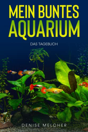 Mein buntes Aquarium: Das Tagebuch - Logbuch zur Konrolle deines Aquariums | A5 | Futterplan, Wasserqualität, technische Austattung