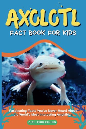Axolotl Fact Book for Kids: Fascinating Facts You've Never Heard About the World's Most Interesting Amphibian: Axolotl Salamander Books for Kids (Axolotl Books, Band 1)