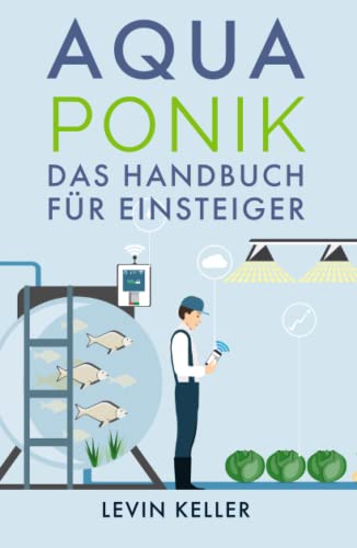 Aquaponik: das Handbuch für Einsteiger (Nachhaltige Selbstversorgung)