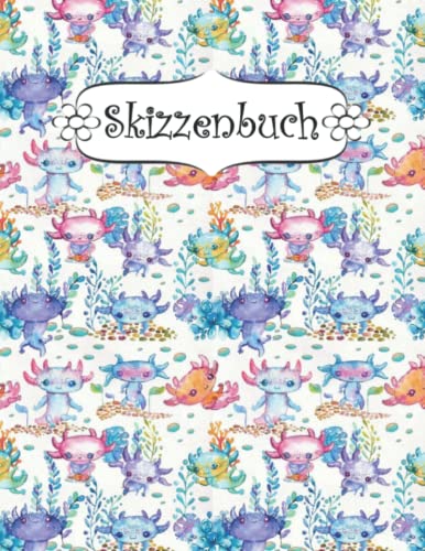 Skizzenbuch: Axolotl Zeichenbuch Sketchbook Blanko Heft | Perfekt als Zeichenheft, Sketchbook, Schreiben, Malen .