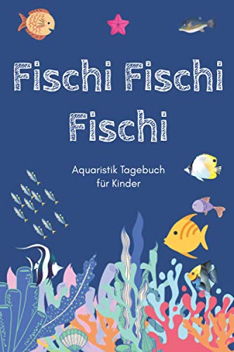Fischi Fischi Fischi - Aquaristik Tagebuch für Kinder: A5 Aquarium Logbuch | Aquarienpflegeheft | Meerwasseraquarium | Süßwasseraquarium | Geschenk ... Fischzüchter, Fischpfleger und Aquarianer