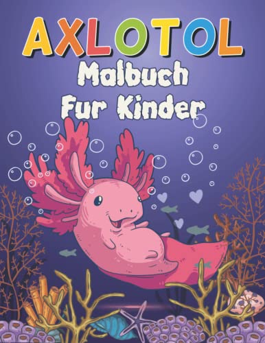 Axolotl Malbuch für Kinder: Lustiges Malbuch für Kinder von 4-8 Jahren mit vielen Abbildungen von Axolotl, Kawaii & Axolotl-Malvorlagen Geschenk für Axolotl-Liebhaber