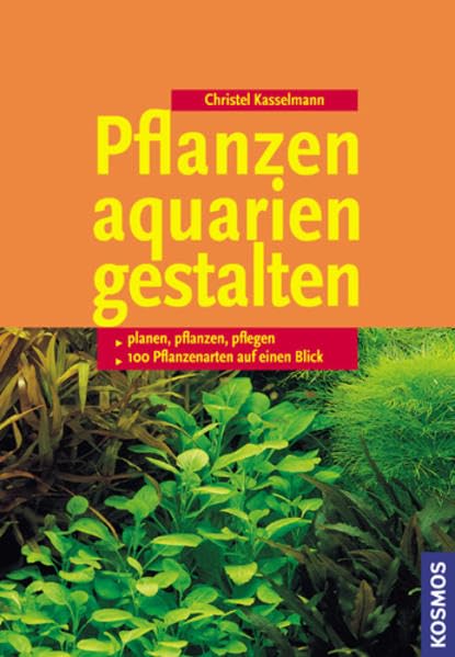 Pflanzenaquarien gestalten: Planen, Pflanzen, Pflegen, 100 Arten im Überblick