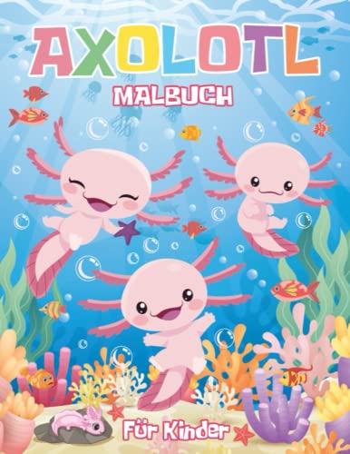 Axolotl Malbuch Für Kinder: Über 50 Super Niedliche Und Entspannende Ausmal-Seiten Mit Lustigen Illustrationen Zum Ausmalen Für Kinder Und Jugendliche - Das Perfekte Geschenk Für Mädchen Und Jungen!