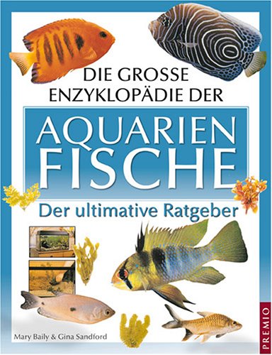 Die grosse Enzyklopädie der Aquarienfische: Der ultimative Ratgeber