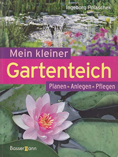 Mein kleiner Gartenteich: Planen, Anlegen, Pflegen