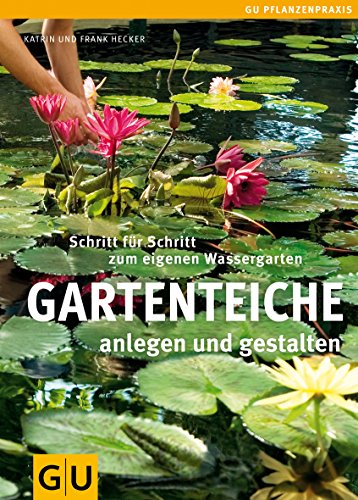 Gartenteiche anlegen und gestalten: Schritt für Schritt zum eigenen Wassergarten (GU...